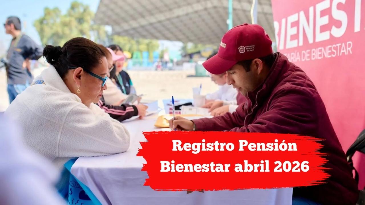 Registro Pensión Bienestar abril 2026: requisitos y cómo inscribirse